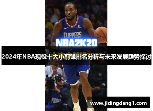 2024年NBA现役十大小前锋排名分析与未来发展趋势探讨 2024年NBA现役十大小前锋排名分析与未来发展趋势探讨