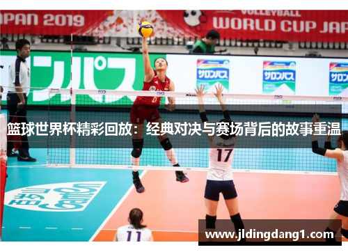 篮球世界杯精彩回放:经典对决与赛场背后的故事重温 篮球世界杯精彩回放:经典对决与赛场背后的故事重温