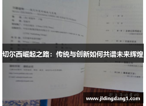 切尔西崛起之路:传统与创新如何共谱未来辉煌 切尔西崛起之路:传统与创新如何共谱未来辉煌