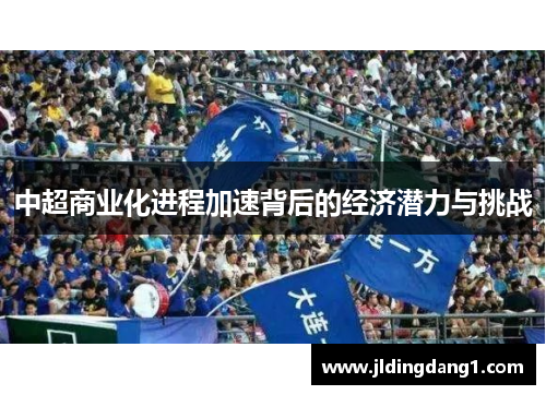 中超商业化进程加速背后的经济潜力与挑战 中超商业化进程加速背后的经济潜力与挑战