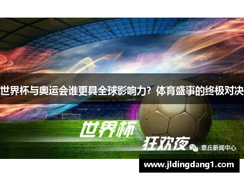 世界杯与奥运会谁更具全球影响力?体育盛事的终极对决 世界杯与奥运会谁更具全球影响力?体育盛事的终极对决