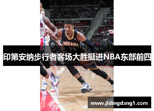 印第安纳步行者客场大胜挺进NBA东部前四 印第安纳步行者客场大胜挺进NBA东部前四