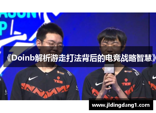 《Doinb解析游走打法背后的电竞战略智慧》