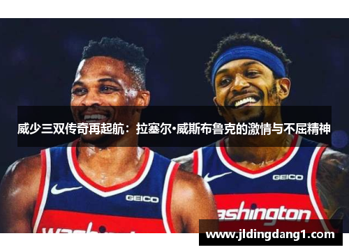 威少三双传奇再起航:拉塞尔·威斯布鲁克的激情与不屈精神 威少三双传奇再起航:拉塞尔·威斯布鲁克的激情与不屈精神