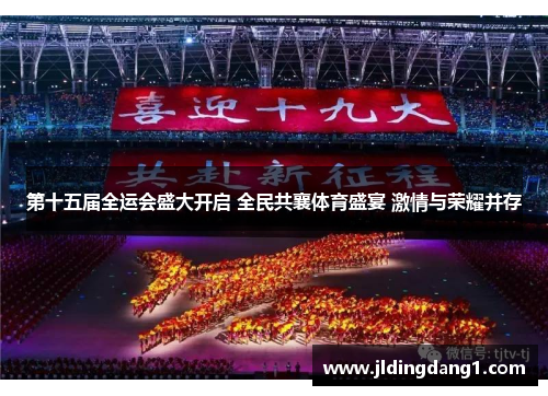 第十五届全运会盛大开启 全民共襄体育盛宴 激情与荣耀并存