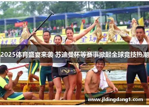 2025体育盛宴来袭 苏迪曼杯等赛事掀起全球竞技热潮
