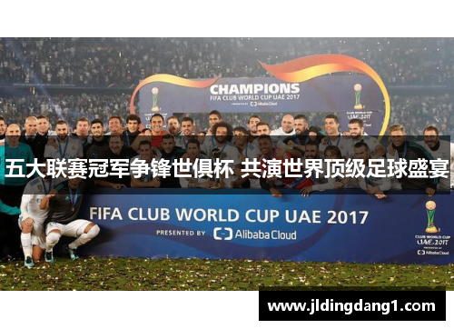 五大联赛冠军争锋世俱杯 共演世界顶级足球盛宴