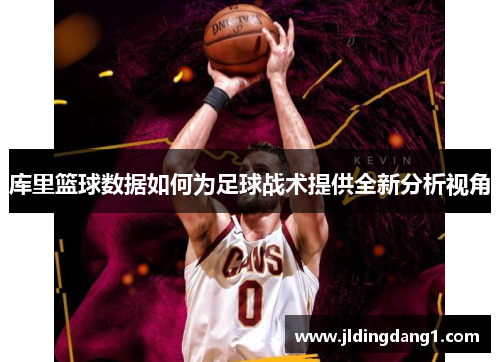 库里篮球数据如何为足球战术提供全新分析视角
