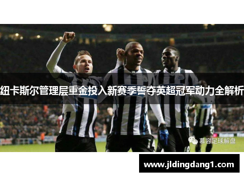 纽卡斯尔管理层重金投入新赛季誓夺英超冠军动力全解析