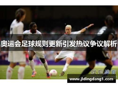 奥运会足球规则更新引发热议争议解析